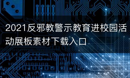 2021反邪教警示教育进校园活动展板素材下载入口