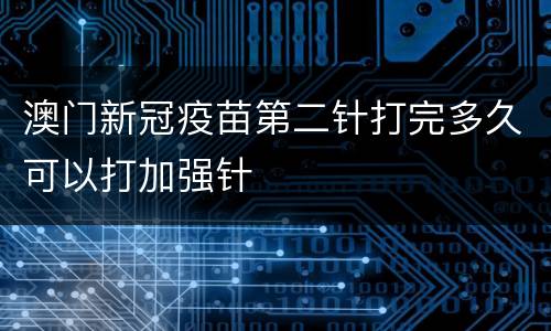 澳门新冠疫苗第二针打完多久可以打加强针