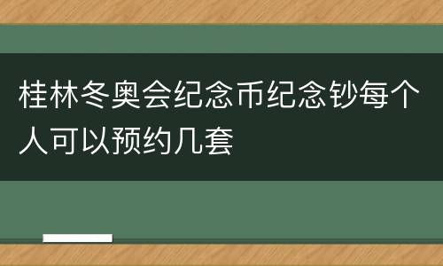 桂林冬奥会纪念币纪念钞每个人可以预约几套