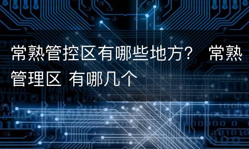 常熟管控区有哪些地方？ 常熟管理区 有哪几个
