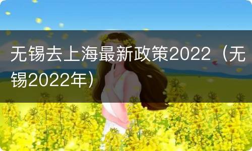 无锡去上海最新政策2022（无锡2022年）