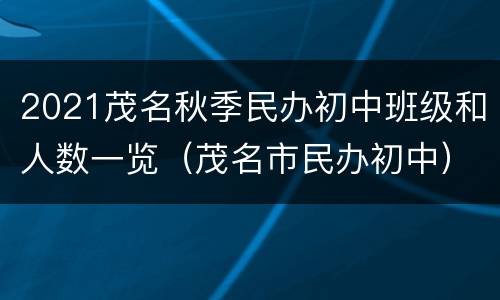 2021茂名秋季民办初中班级和人数一览（茂名市民办初中）