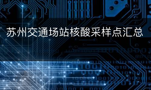 苏州交通场站核酸采样点汇总