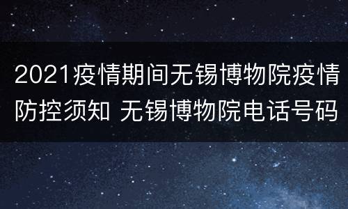2021疫情期间无锡博物院疫情防控须知 无锡博物院电话号码