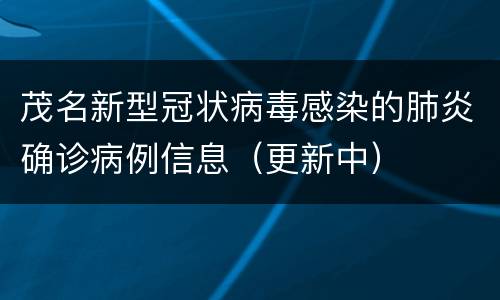 茂名新型冠状病毒感染的肺炎确诊病例信息（更新中）