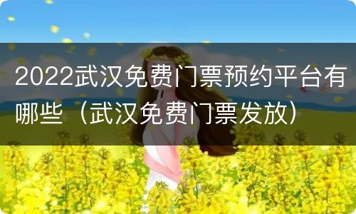 2022武汉免费门票预约平台有哪些（武汉免费门票发放）