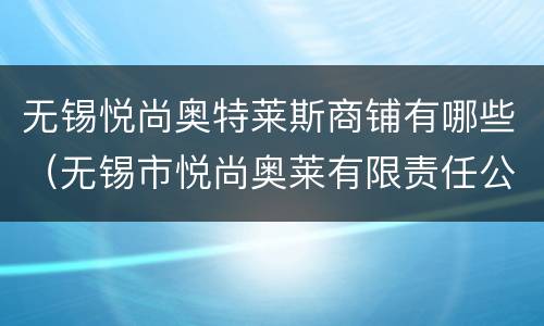 无锡悦尚奥特莱斯商铺有哪些（无锡市悦尚奥莱有限责任公司）