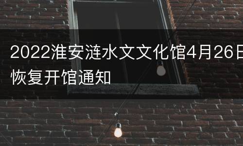 2022淮安涟水文文化馆4月26日恢复开馆通知