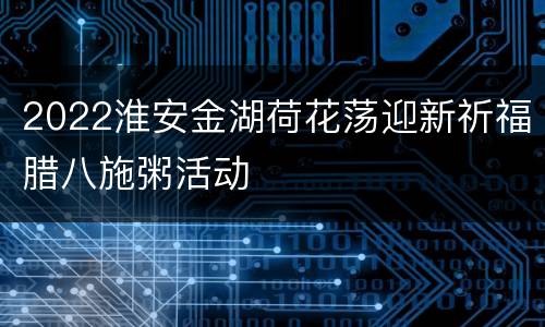 2022淮安金湖荷花荡迎新祈福腊八施粥活动