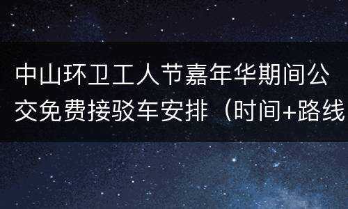 中山环卫工人节嘉年华期间公交免费接驳车安排（时间+路线）