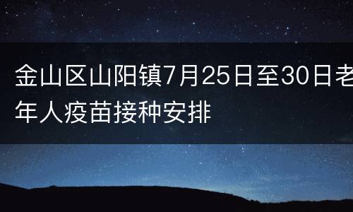 金山区山阳镇7月25日至30日老年人疫苗接种安排