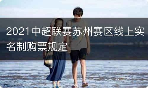 2021中超联赛苏州赛区线上实名制购票规定