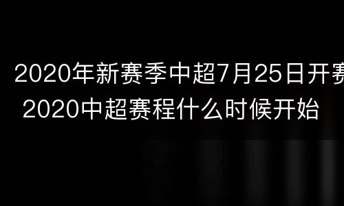 2020年新赛季中超7月25日开赛 2020中超赛程什么时候开始
