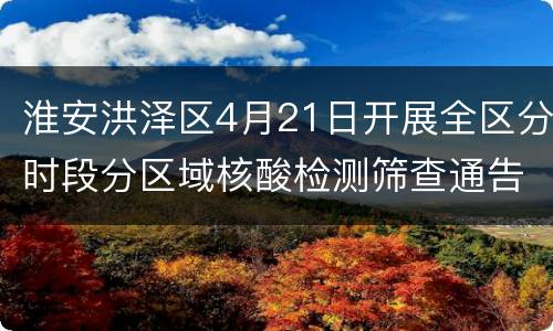 淮安洪泽区4月21日开展全区分时段分区域核酸检测筛查通告