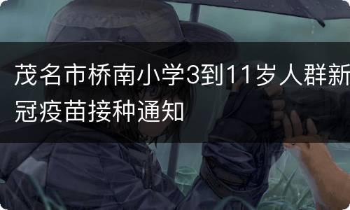 茂名市桥南小学3到11岁人群新冠疫苗接种通知
