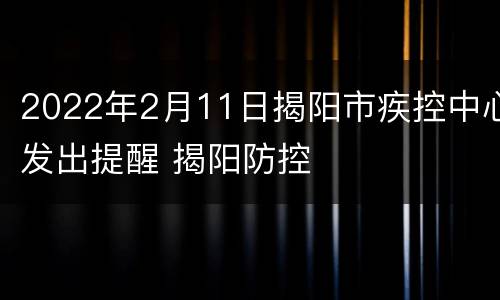 2022年2月11日揭阳市疾控中心发出提醒 揭阳防控