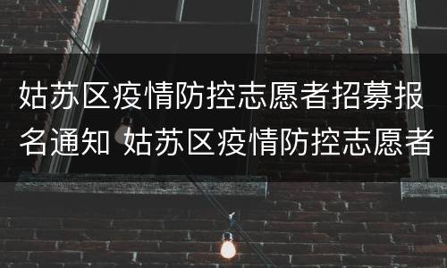 姑苏区疫情防控志愿者招募报名通知 姑苏区疫情防控志愿者招募报名通知书