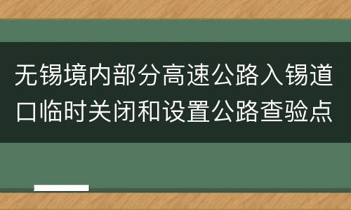 无锡境内部分高速公路入锡道口临时关闭和设置公路查验点