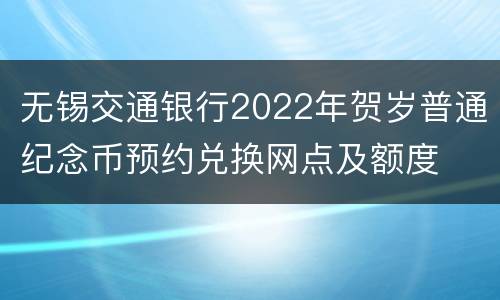 无锡交通银行2022年贺岁普通纪念币预约兑换网点及额度