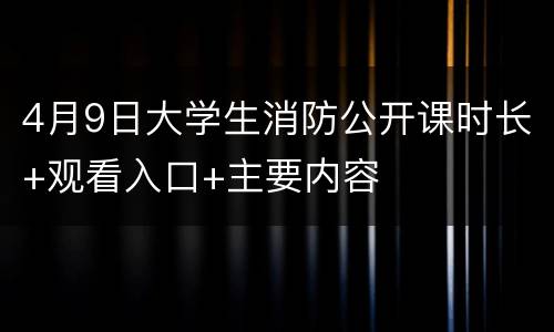 4月9日大学生消防公开课时长+观看入口+主要内容
