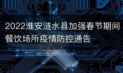 2022淮安涟水县加强春节期间餐饮场所疫情防控通告