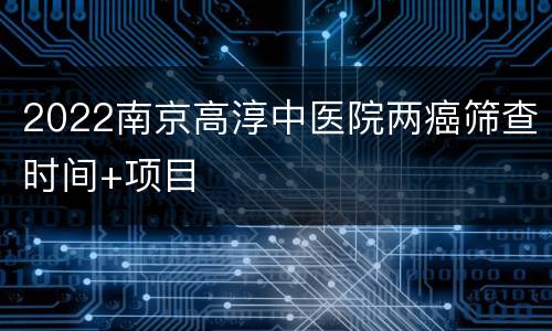 2022南京高淳中医院两癌筛查时间+项目