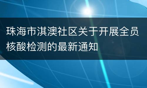珠海市淇澳社区关于开展全员核酸检测的最新通知