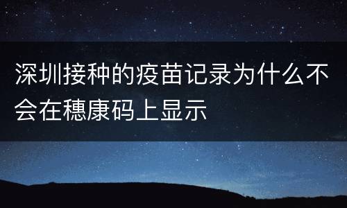 深圳接种的疫苗记录为什么不会在穗康码上显示