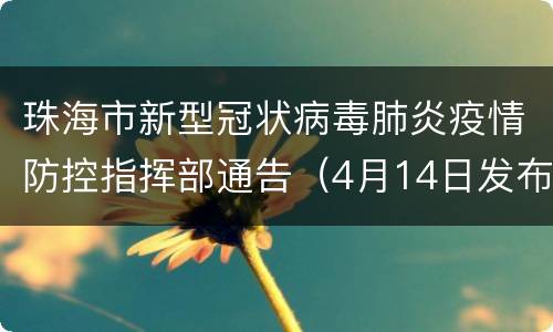珠海市新型冠状病毒肺炎疫情防控指挥部通告（4月14日发布）