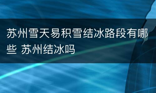 苏州雪天易积雪结冰路段有哪些 苏州结冰吗