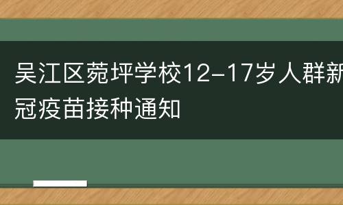 吴江区菀坪学校12-17岁人群新冠疫苗接种通知