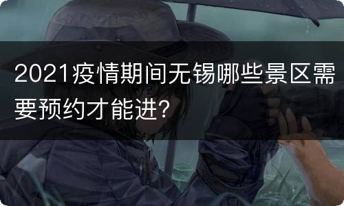 2021疫情期间无锡哪些景区需要预约才能进？
