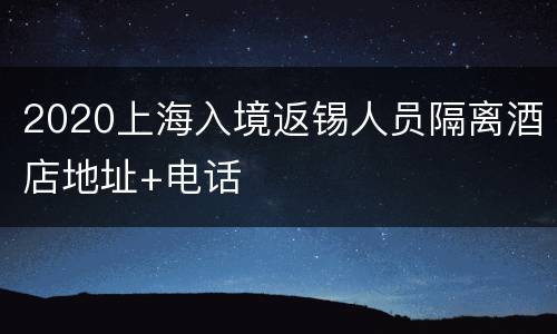 2020上海入境返锡人员隔离酒店地址+电话