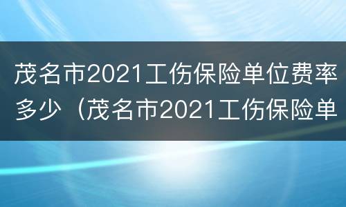 茂名市2021工伤保险单位费率多少（茂名市2021工伤保险单位费率多少钱）