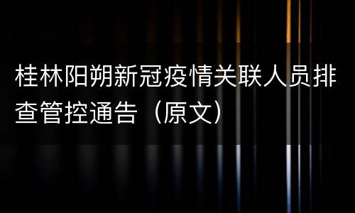 桂林阳朔新冠疫情关联人员排查管控通告（原文）