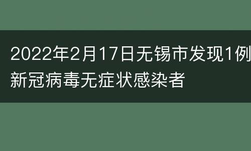 2022年2月17日无锡市发现1例新冠病毒无症状感染者