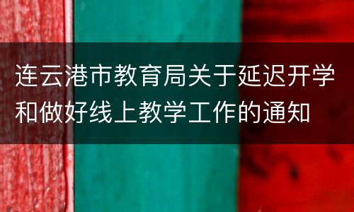 连云港市教育局关于延迟开学和做好线上教学工作的通知