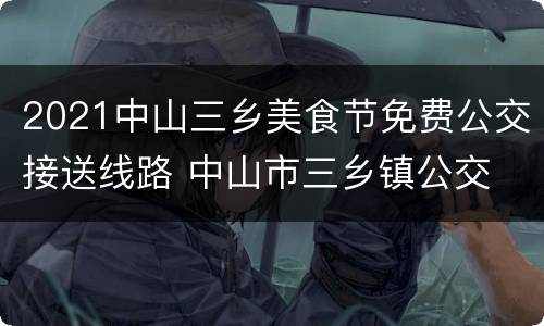 2021中山三乡美食节免费公交接送线路 中山市三乡镇公交