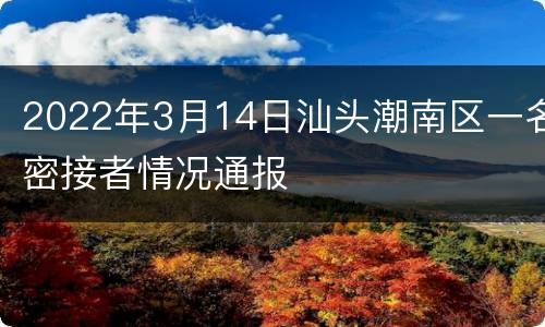 2022年3月14日汕头潮南区一名密接者情况通报