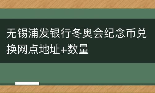 无锡浦发银行冬奥会纪念币兑换网点地址+数量
