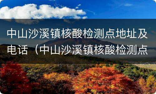 中山沙溪镇核酸检测点地址及电话（中山沙溪镇核酸检测点地址及电话号码）