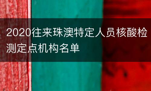 2020往来珠澳特定人员核酸检测定点机构名单