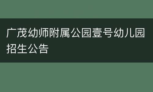广茂幼师附属公园壹号幼儿园招生公告