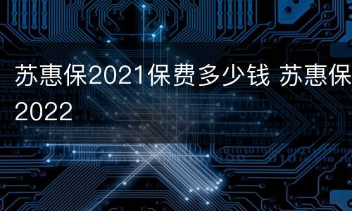 苏惠保2021保费多少钱 苏惠保2022