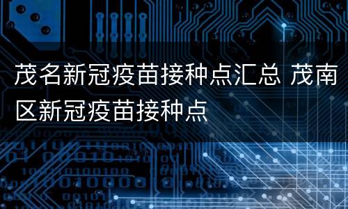 茂名新冠疫苗接种点汇总 茂南区新冠疫苗接种点