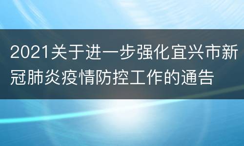 2021关于进一步强化宜兴市新冠肺炎疫情防控工作的通告