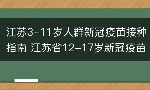 江苏3-11岁人群新冠疫苗接种指南 江苏省12-17岁新冠疫苗接种