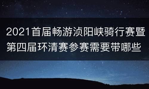 2021首届畅游浈阳峡骑行赛暨第四届环清赛参赛需要带哪些证件？