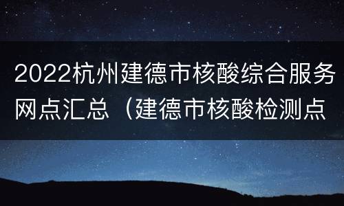 2022杭州建德市核酸综合服务网点汇总（建德市核酸检测点）