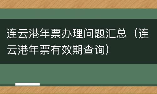 连云港年票办理问题汇总（连云港年票有效期查询）